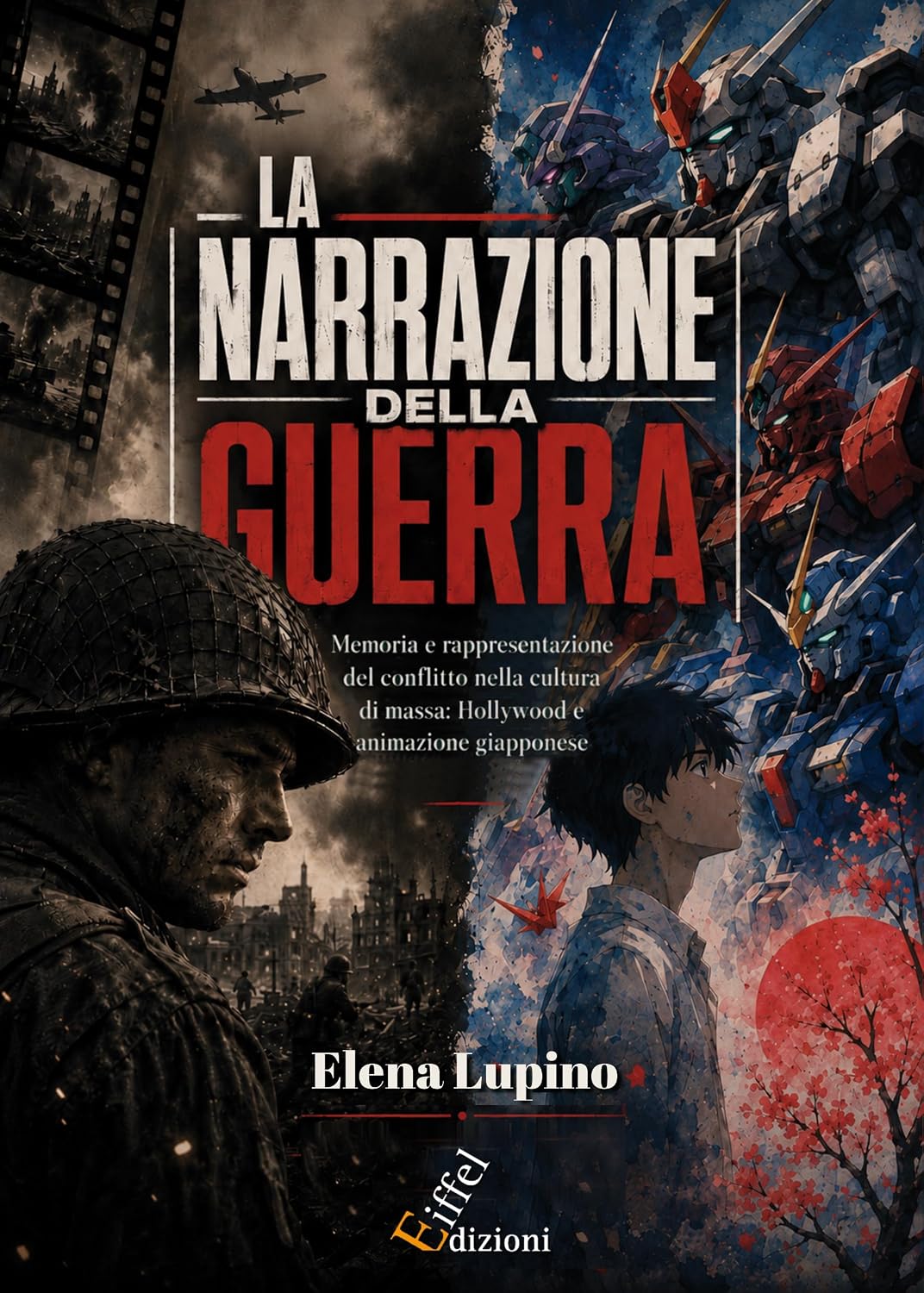 TRA HOLLYWOOD E ANIME GIAPPONESI: IL NUOVO LIBRO DI ELENA LUPINO ESPLORA LE IMMAGINI DELLA GUERRA NELLA CULTURA POP